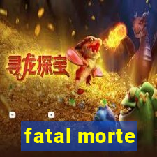 fatal morte